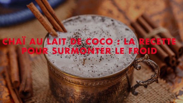 Chaï au lait de coco : la recette pour surmonter le froid