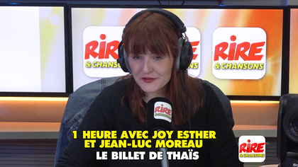 LE BILLET DE THAÏS - 1 HEURE AVEC JOY ESTHER ET JEAN-LUC MOREAU SUR RIRE & CHANSONS