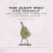 The Giant Who Ate Himself and Other New Works For 6 & 12 String Guitar