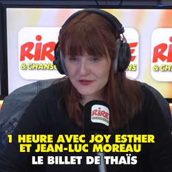 LE BILLET DE THAÏS - 1 HEURE AVEC JOY ESTHER ET JEAN-LUC MOREAU SUR RIRE & CHANSONS