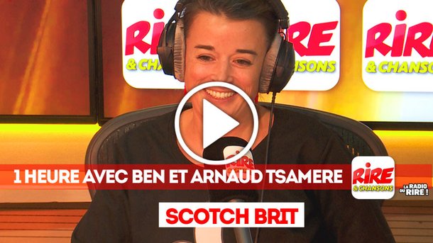 Le billet de Scotch Brit - 1 heure avec Ben et Arnaud Tsamère sur Rire & Chansons