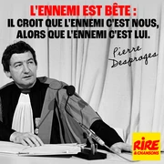 Citation de Pierre Desproges : "L'ennemi est bête..."