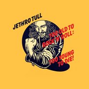 Too Old to Rock 'N' Roll : Too Young to Die!