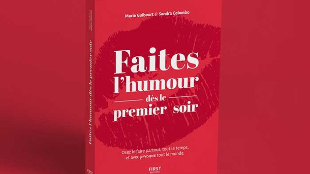 Nouveau - Faites l’humour dès le premier soir - De Marie Guibourt et Sandra Colombo - Le livre chez First Éditions : "Osez le faire partout, tout le temps, et avec presque tout le monde."
