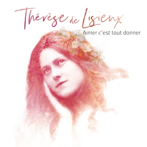 Thérèse de Lisieux - Aimer C'Est Tout Donner