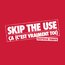 SKIP THE USE