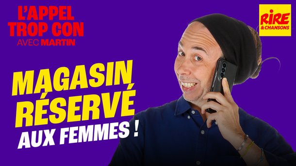 L'Appel Trop Con de Rire & Chansons en vidéo : Magasin réservé aux femmes