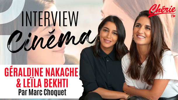 J’irai où tu iras : découvrez l’interview Chérie FM Cinéma de Géraldine Nakache et Leïla Bekhti !