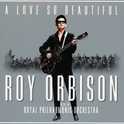 A Love So Beautiful: Roy Orbison & The Royal Philharmonic Orchestra