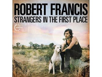 Robert Francis - Strangers in the First Place