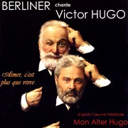 Berliner chante Victor Hugo / Mon alter Hugo / Aimer c'est plus que vivre
