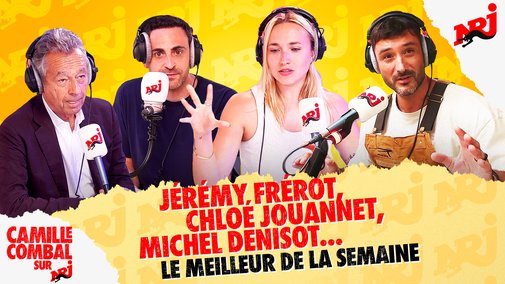 Jérémy Frérot, Chloé Jouannet, Michel Denisot - Le meilleur de la semaine de Camille Combal sur NRJ